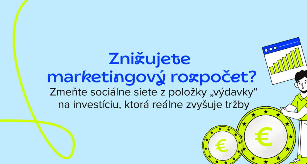Znižujete marketingový rozpočet? Zmeňte sociálne siete z položky „výdavky“ na investíciu, ktorá reálne zvyšuje tržby